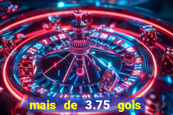 mais de 3.75 gols o que significa